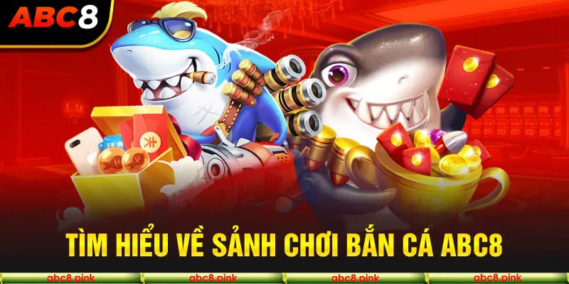 Tìm hiểu về sảnh cược Abc8 bắn cá
